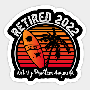 Retired 2022 Not My Problem Anymore Funny Retirement Sunset Sticker